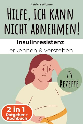 Hilfe, ich kann nicht abnehmen. Insulinresistenz erkennen & verstehen: Ratgeber + Kochbuch, Blutzucker natürlich senken, Heißhunger besiegen und nachhaltig abnehmen mit der richtigen Ernährung
