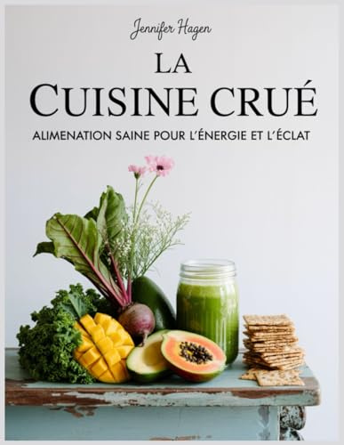 La Cuisine Crue: Alimentation Saine pour l’Énergie et l’Éclat