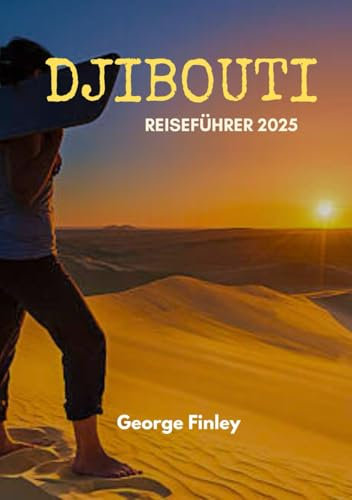 DJIBOUTI REISEFÜHRER 2025: Djibouti 2025: Erkundung der verborgenen Wunder des Horns von Afrika