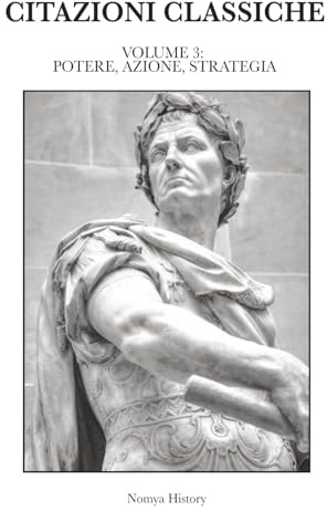 CITAZIONI CLASSICHE: Raccolta di aforismi, riflessioni e pensieri dei grandi autori del passato e contemporanei. VOLUME III: POTERE, AZIONE, STRATEGIA: 2