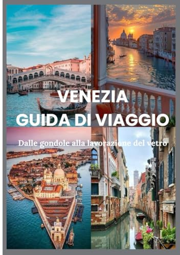 VENEZIA GUIDA DI VIAGGIO 2025: Dalle gondole alla lavorazione del vetro: itinerari, approfondimenti e segreti locali svelati (Updated Low Budget 2026 Travel Guides)