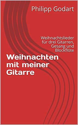 Weihnachten mit meiner Gitarre: Weihnachtslieder für drei Gitarren, Gesang und Blockflöte