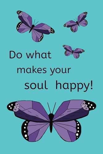 Do what makes your soul happy! A book for safekeeping thoughts, dreams and ideas.