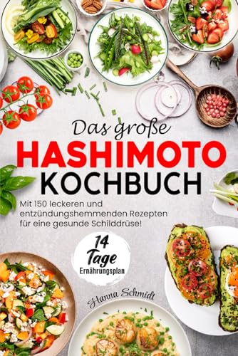 Das große Hashimoto Kochbuch: Mit 150 leckeren und entzündungshemmenden Rezepten für eine gesunde Schilddrüse! Inkl. 14 Tage Ernährungsplan