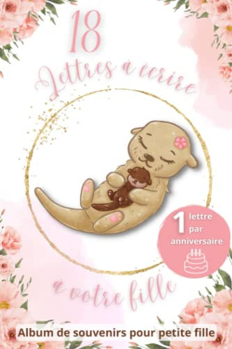 Album de souvenirs pour petite fille: 1 lettre à écrire à chaque anniversaire de ses 1 an à ses 18 ans - Idée cadeau de naissance