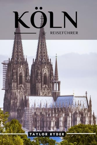 KÖLN REISEFÜHRER: Entdecken Sie Köln – Top-Attraktionen, lokale Küche, Kultur, Tagesausflüge und Insider-Tipps für ein unvergessliches Stadtabenteuer ... (Reiseführer-Reihe „Miles & Realms“, Band 4)