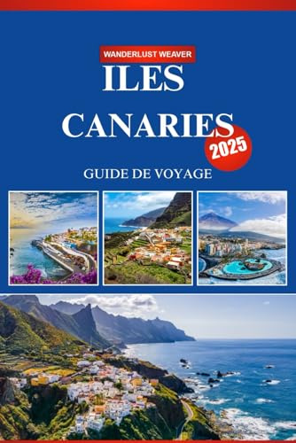 ILES CANARIES GUIDE DE VOYAGE 2025: Guide du voyageur débutant sur le soleil, le sable, la culture et l'aventure