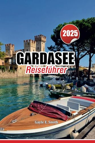 Gardasee Reiseführer 2025: Entdecken Sie die besten Städte, malerischen Wanderwege und versteckten Schätze für einen unvergesslichen Urlaub in Italien