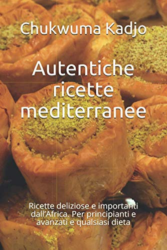 Autentiche ricette mediterranee: Ricette deliziose e importanti dall’Africa. Per principianti e avanzati e qualsiasi dieta