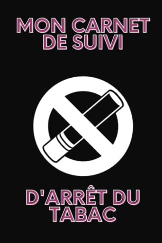 Mon Carnet de suivi d'arrêt du Tabac: Arrêter de fumer, Mon carnet de bord pour tout changer, Objectif 100 jours pour arrêter de fumer, Méthode ... format 6*9 pouces, idée de cadeau fumeur
