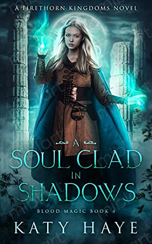 A Soul Clad in Shadows: A Firethorn Kingdoms novel (Blood Magic Book 4)