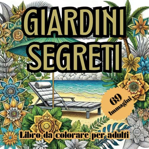 GIARDINI SEGRETI - Libro da Colorare per adulti: Album da colorare con 69 disegni giardini mandala da colorare, immagini rilassanti, mandala contro lo ... per il relax e il sollievo dall'ansia