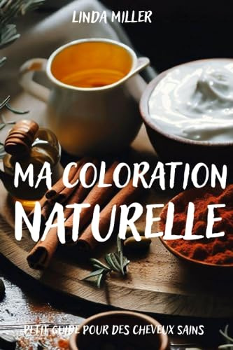 Ma coloration naturelle: Petit guide pour des cheveux sains