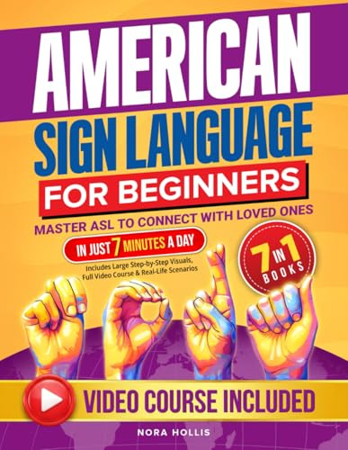 American Sign Language for Beginners: Master ASL to Connect with Loved Ones in Just 7 Minutes a Day | Includes Large Step-by-Step Visuals, Full Video Course & Real-Life Scenarios