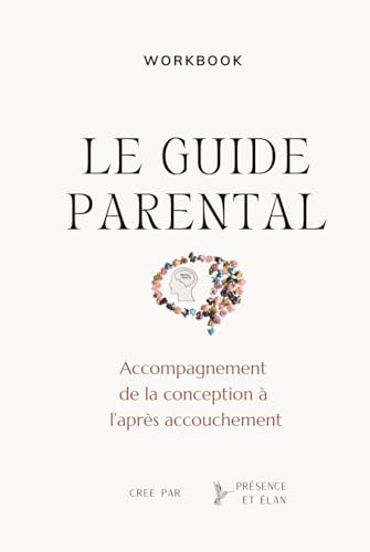 Le guide parental : Accompagnement de la conception à l'après accouchement