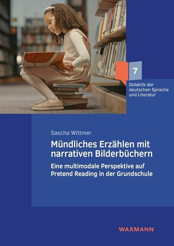 Mündliches Erzählen mit narrativen Bilderbüchern: Eine multimodale Perspektive auf Pretend Reading in der Grundschule