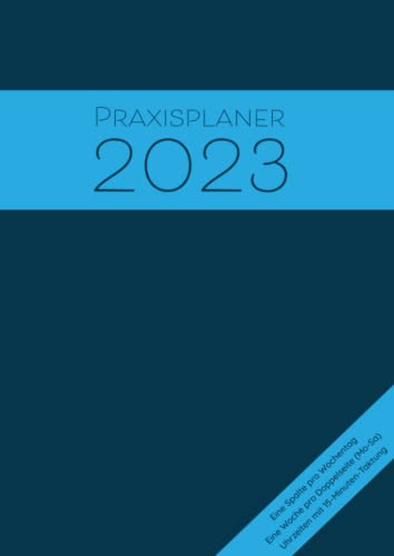 Praxisplaner 2023: Großer Terminplaner 2023 mit 1 Spalte pro Tag für 1 Person, Datum, Uhrzeit mit 15 Minuten Takt, 1 Woche pro Doppelseite
