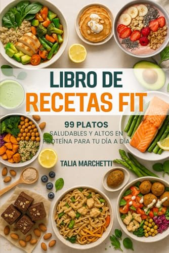 Libro de Recetas Fit: 99 Platos Saludables y Altos en Proteína para tu Día a Día