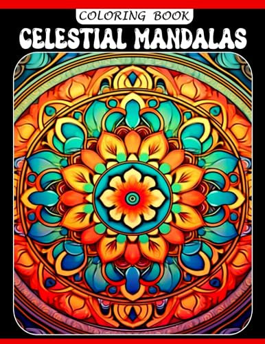 Celestial Mandalas Coloring Book: Amazing Coloring Pages For Adults Features Stars, Moon, Sun, Planets And Constellations For Stress Relief and Relaxation