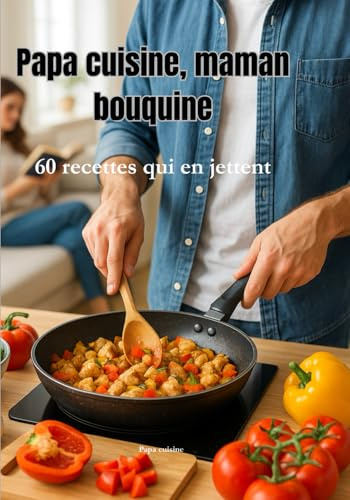 Papa cuisine, maman bouquine: 60 recettes qui en jettent