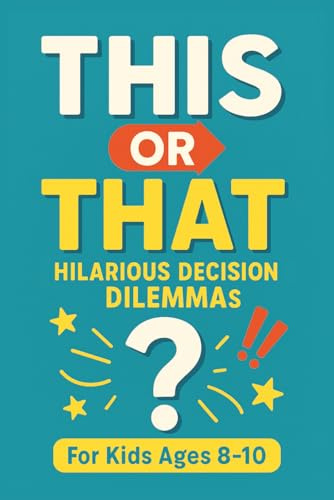 This or That Hilarious Decision Dilemmas: Would You Rather-Style Game Book for Kids Ages 8–10 | 95+ Funny Scenarios with Silly Twists for Reading Practice & Family Laughs