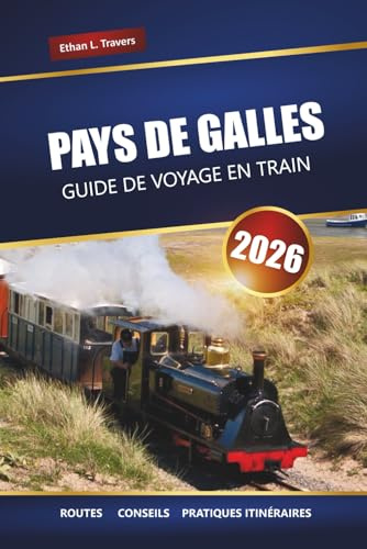 PAYS DE GALLES GUIDE DE VOYAGE EN TRAIN 2026: Explorez les voyages en train panoramiques, les villes historiques, les châteaux et les routes côtières à travers le Royaume-Uni