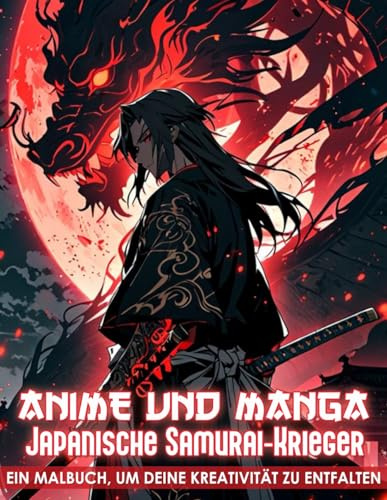 Anime und Manga - Japanische Samurai-Krieger Malbuch: 50+ Mächtige und Detailreiche Samurai-Krieger zum Ausmalen für Jugendliche und Erwachsene – Zur ... und epischen Auszeiten im Anime-Stil