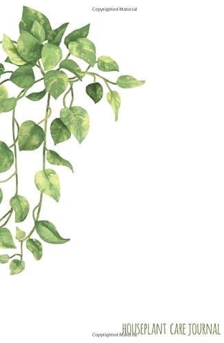 Houseplant Care Journal: Track Watering, Fertilizing, Care Tips and More to Create the Lush Indoor Garden of your Dreams