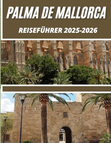 Palma de Mallorca: Ihr Reiseführer zu sehenswerten Attraktionen und unvergesslichen Erlebnissen