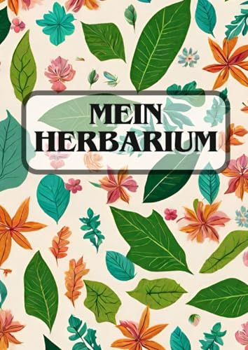 Mein Herbarium: Das Pflanzen Sammel Buch für Groß und Klein - Im großen A4 Format - Für Freizeit und Biologie Unterricht geeignet