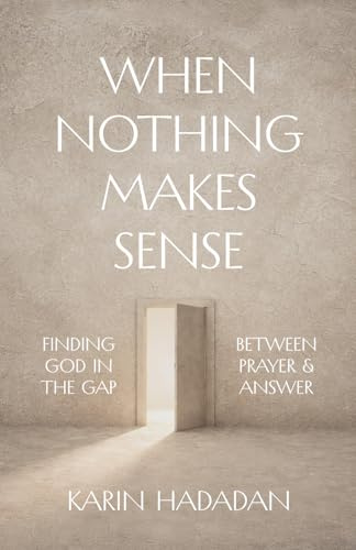 When Nothing Makes Sense: Finding God In The Gap Between Prayer & Answer