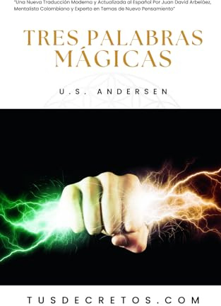 Tres Palabras Mágicas - U.S. Andersen: Una Nueva Traducción Moderna y Actualizada al Español Por Juan David Arbeláez, Mentalista y Experto en Temas de Nuevo Pensamiento