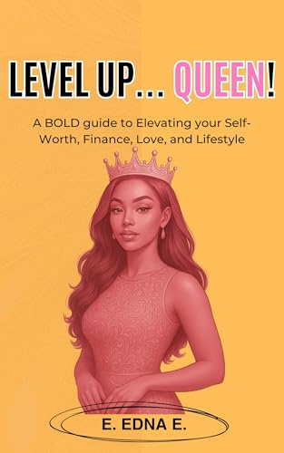 LEVEL UP... QUEEN!: A BOLD guide to Elevating your Self-Worth, Finance, Love, and Lifestyle