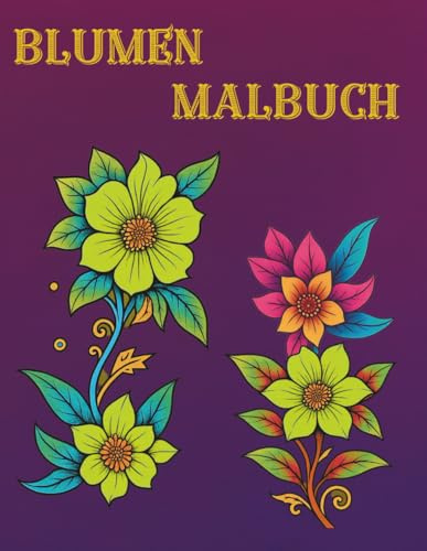 Blumen Malbuch für Erwachsene: 50 wunderschöne Blumenmotive zum Ausmalen | Entspannung & Kreativität: Stress abbauen und entspannen – Ausmalbuch für ... A4 Format (Malbücher in verschiedene größen)