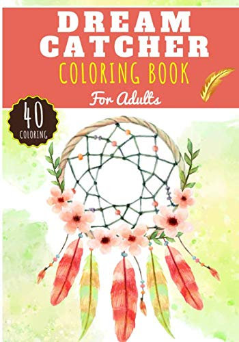 Dreamcatcher Coloring Book: Coloring Book for Adults with 40 Unique Pages to Color on Indian Dream Catcher and Feathered Dream Catcher. Bohemian ... Anti Stress Activity and Relaxation at Home.