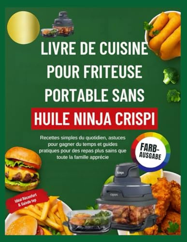 LIVRE DE CUISINE POUR FRITEUSE PORTABLE SANS HUILE NINJA CRISPI: Recettes simples du quotidien, astuces pour gagner du temps et guides pratiques pour des repas plus sains que toute la famille apprécie