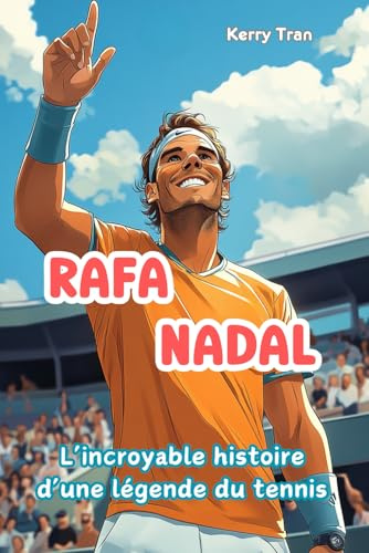 Rafa Nadal: L'incroyable histoire d'une légende du tennis: Livre de biographie illustré pour les enfants