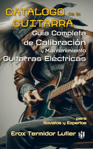 Guía Completa de Calibración y Mantenimiento de guitarras eléctricas para Guitarristas Novatos y Expertos: Catálogo de la guitarra (MUSICA)