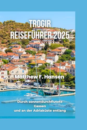 Trogir Reiseführer 2025: Durch sonnendurchflutete Gassen und an der Adriaküste entlang