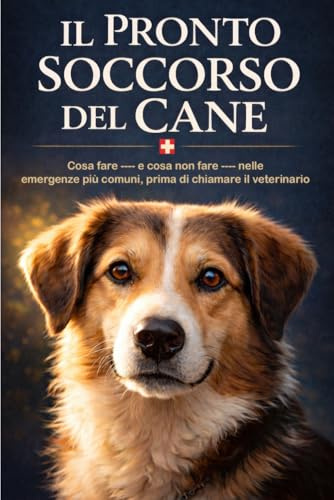 IL PRONTO SOCCORSO DEL CANE: Cosa fare — e cosa non fare — nelle emergenze più comuni, prima di chiamare il veterinario