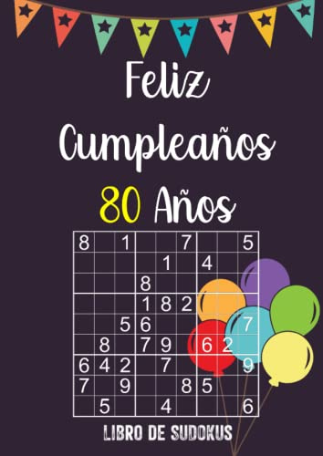 Feliz Cumpleaños 80 Años - Libro de Sudokus: 200 Rompecabezas para Adultos de Fácil a Difícil - Regalo de Cumpleaños para Hombres y Mujeres