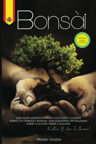 Bonsái: Una guía completa para cultivar y cuidar sus árboles de bonsái. Explicaciones detalladas sobre el cultivo, la poda y el hilado. ¡Cultiva y ama ... (Bonsai & Gardening - In all the languages)