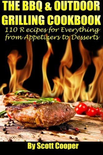The BBQ and Outdoor Grilling Cookbook: 110 Recipes for Everything from Appetizers to Desserts by Scott Cooper (2013-07-18)