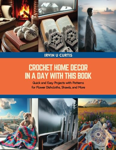 Crochet Home Decor in a Day with this Book: Quick and Easy Projects with Patterns for Flower Dishcloths, Shawls, and More
