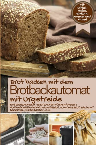 Brot backen mit dem Brotbackautomat mit Urgetreide: Das Brotbackbuch mit Dinkel, Hafer, Einkorn, Emmer und Kamut - Brot backen für Anfänger & ... IM BROTBACKAUTOMAT - Das Original, Band 7)