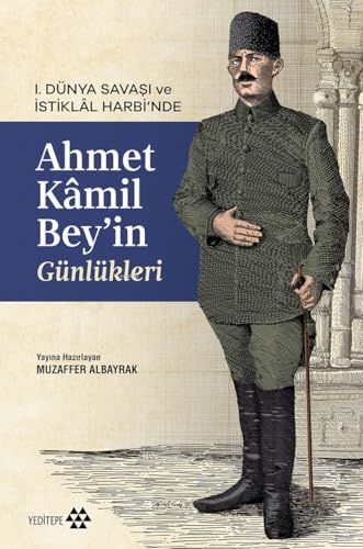Ahmet Kamil Bey’in Günlükleri: 1.Dünya Savaşı Ve İstiklal Harbi’nde