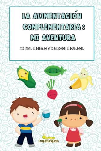 La Alimentación Complementaria: Mi aventura: Agenda y registro de nutrición infantil. Diario de recuerdos. Para métodos blw, triturado y mixto. Alimentación complementaria durante el primer año