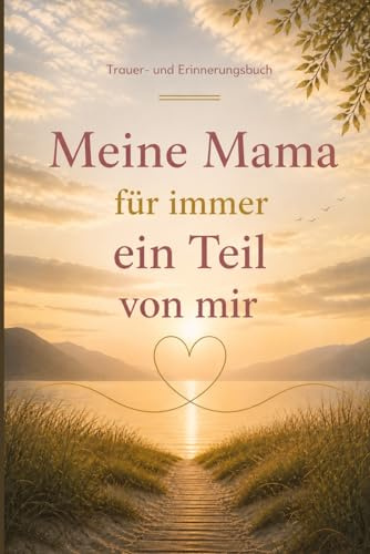 Meine Mama, für immer ein Teil von mir: Trauer- und Erinnerungsbuch. Eine Biographie mit Herzensfragen zum ausfüllen, bewahren und erinnern