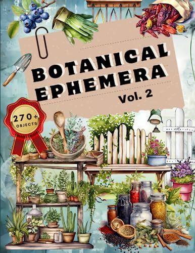 Botanical Ephemera Book Vol.2: High Quality Images Of Flower and Herbs For Paper Crafts, Scrapbooking, Mixed Media, Junk Journals, Decorative Art, Artist Trading Cards, and More.