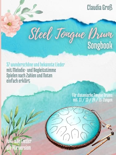 Steel Tongue Drum Songbook: 37 wunderschöne Lieder für Zungentrommel, mit Melodie- u. Begleitstimme, spielen nach Zahlen u. Noten - Liederbuch in Farbe (Steel Tongue Drum Songbooks)